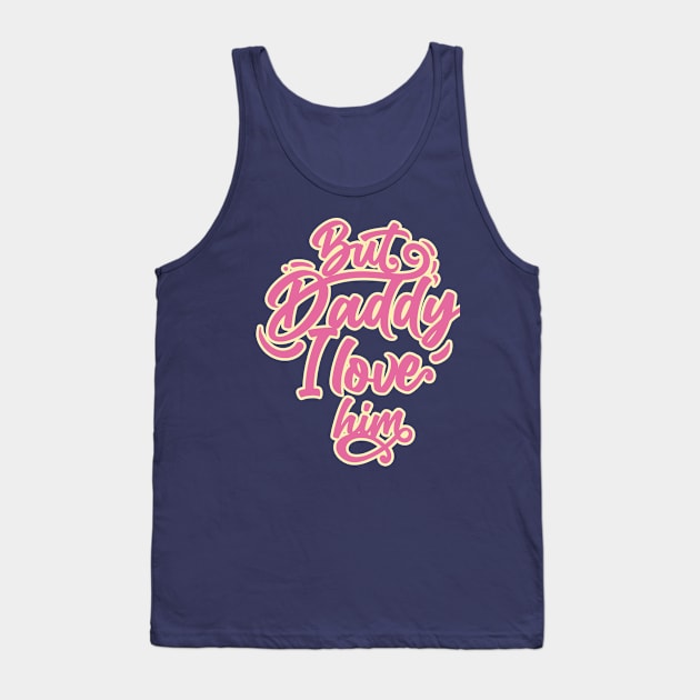 daddy i love him Tank Top by allthelovenpups